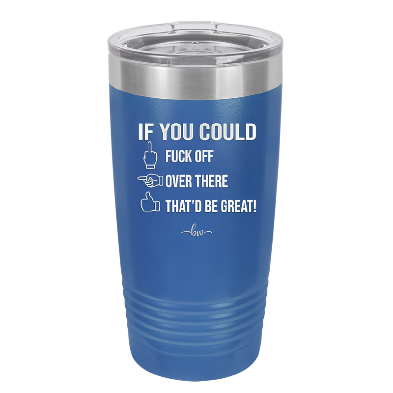 If You Could Fuck Off Over There That'd Be Great - Laser Engraved Stainless Steel Drinkware - 2296 -