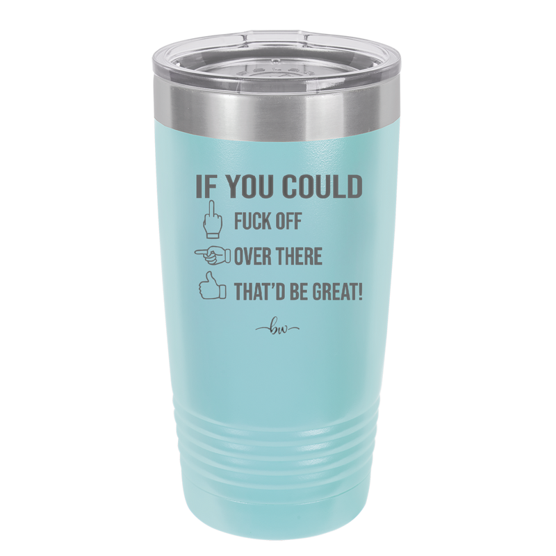 If You Could Fuck Off Over There That'd Be Great - Laser Engraved Stainless Steel Drinkware - 2296 -