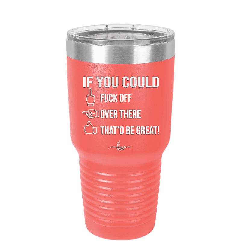 If You Could Fuck Off Over There That'd Be Great - Laser Engraved Stainless Steel Drinkware - 2296 -