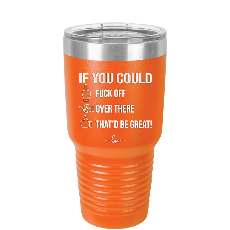 If You Could Fuck Off Over There That'd Be Great - Laser Engraved Stainless Steel Drinkware - 2296 -