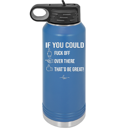 If You Could Fuck Off Over There That'd Be Great - Laser Engraved Stainless Steel Drinkware - 2296 -