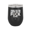 Thank You For Leaving Me the Fuck Alone - Laser Engraved Stainless Steel Drinkware - 2297 -