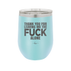 Thank You For Leaving Me the Fuck Alone - Laser Engraved Stainless Steel Drinkware - 2297 -