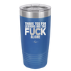 Thank You For Leaving Me the Fuck Alone - Laser Engraved Stainless Steel Drinkware - 2297 -