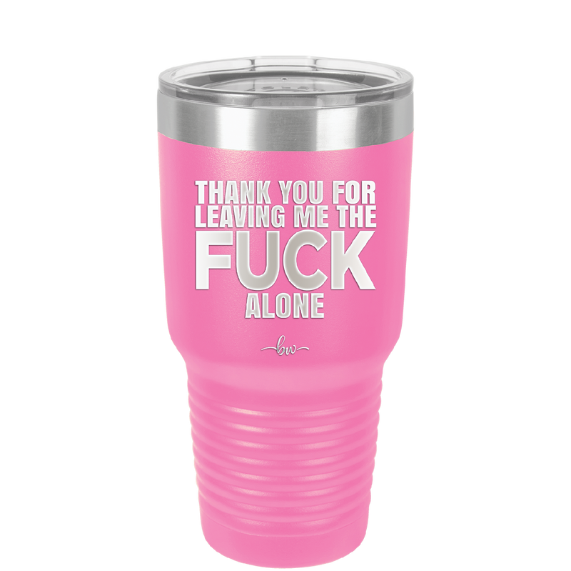 Thank You For Leaving Me the Fuck Alone - Laser Engraved Stainless Steel Drinkware - 2297 -