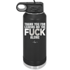 Thank You For Leaving Me the Fuck Alone - Laser Engraved Stainless Steel Drinkware - 2297 -