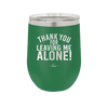 Thank You For Leaving Me Alone - Laser Engraved Stainless Steel Drinkware - 2298 -