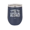 Thank You For Leaving Me Alone - Laser Engraved Stainless Steel Drinkware - 2298 -