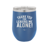 Thank You For Leaving Me Alone - Laser Engraved Stainless Steel Drinkware - 2298 -