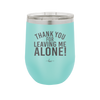 Thank You For Leaving Me Alone - Laser Engraved Stainless Steel Drinkware - 2298 -