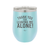 Thank You For Leaving Me Alone - Laser Engraved Stainless Steel Drinkware - 2298 -