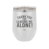 Thank You For Leaving Me Alone - Laser Engraved Stainless Steel Drinkware - 2298 -