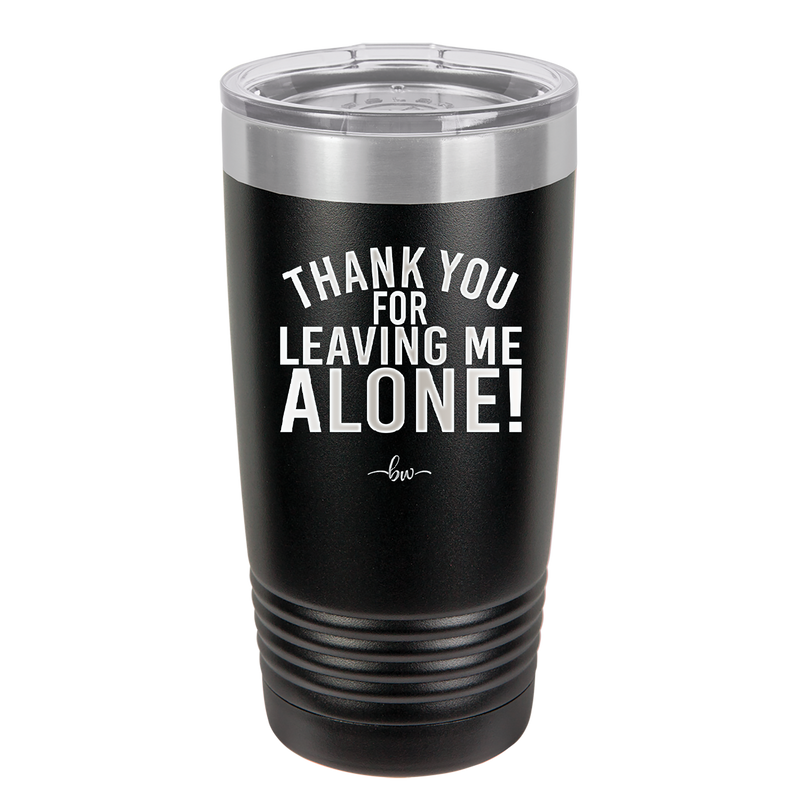 Thank You For Leaving Me Alone - Laser Engraved Stainless Steel Drinkware - 2298 -