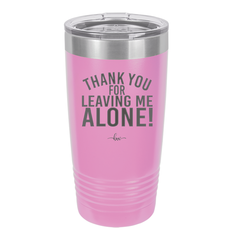 Thank You For Leaving Me Alone - Laser Engraved Stainless Steel Drinkware - 2298 -