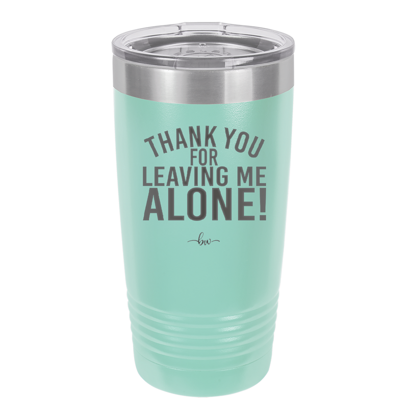 Thank You For Leaving Me Alone - Laser Engraved Stainless Steel Drinkware - 2298 -