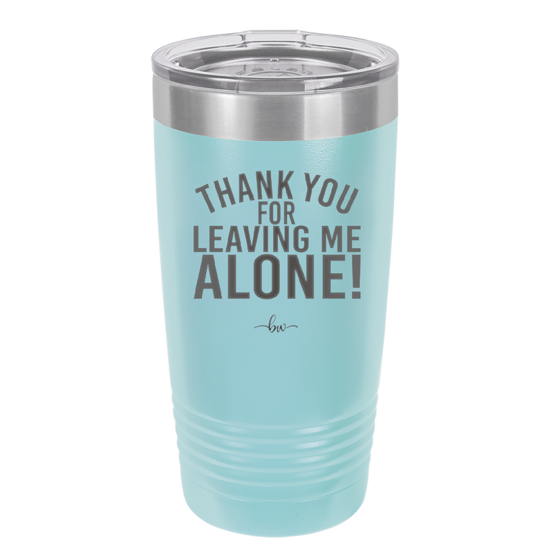 Thank You For Leaving Me Alone - Laser Engraved Stainless Steel Drinkware - 2298 -