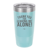 Thank You For Leaving Me Alone - Laser Engraved Stainless Steel Drinkware - 2298 -
