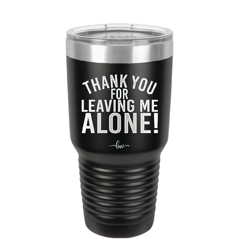 Thank You For Leaving Me Alone - Laser Engraved Stainless Steel Drinkware - 2298 -