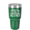 Thank You For Leaving Me Alone - Laser Engraved Stainless Steel Drinkware - 2298 -