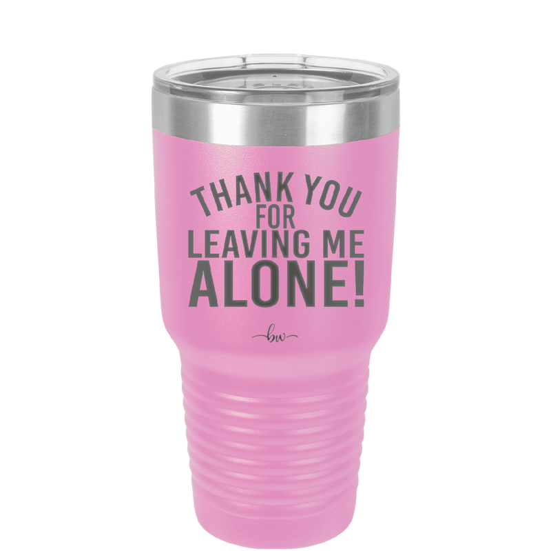 Thank You For Leaving Me Alone - Laser Engraved Stainless Steel Drinkware - 2298 -