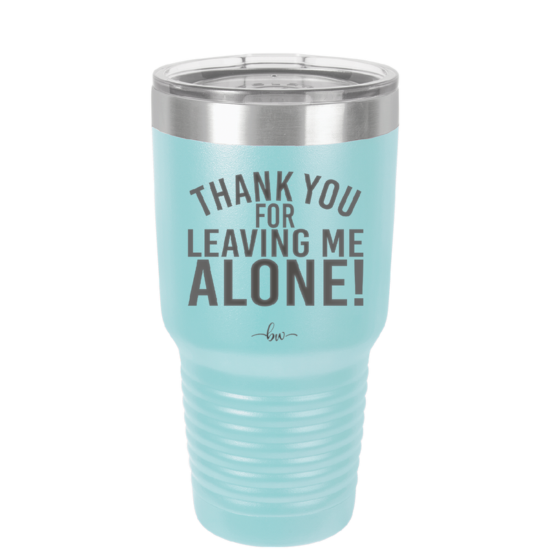 Thank You For Leaving Me Alone - Laser Engraved Stainless Steel Drinkware - 2298 -