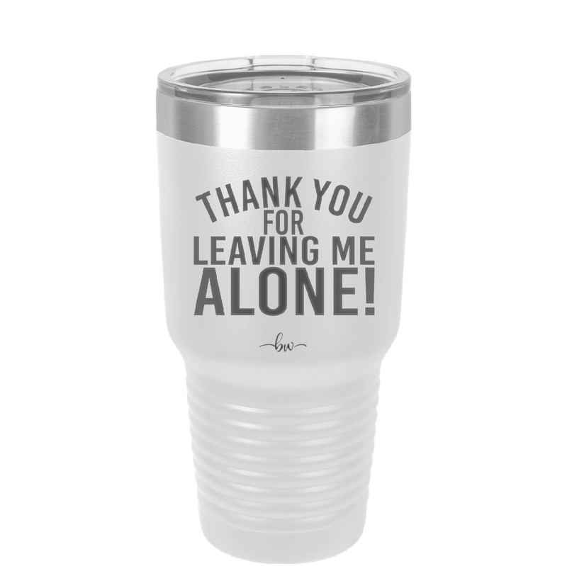 Thank You For Leaving Me Alone - Laser Engraved Stainless Steel Drinkware - 2298 -