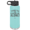 Thank You For Leaving Me Alone - Laser Engraved Stainless Steel Drinkware - 2298 -
