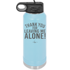 Thank You For Leaving Me Alone - Laser Engraved Stainless Steel Drinkware - 2298 -