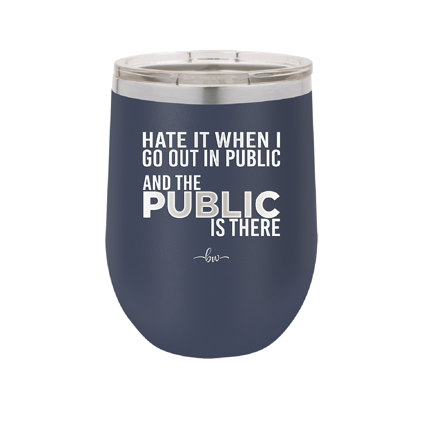 Hate it When I Go Out in Public and the Public is There - Laser Engraved Stainless Steel Drinkware - 2300 -