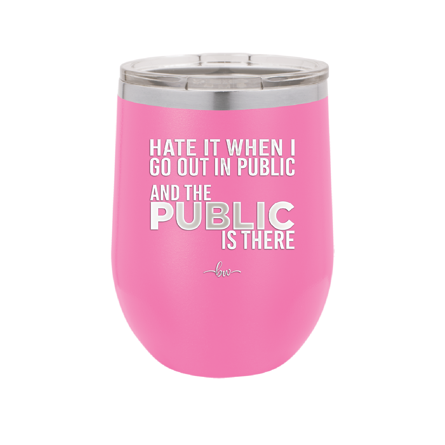 Hate it When I Go Out in Public and the Public is There - Laser Engraved Stainless Steel Drinkware - 2300 -