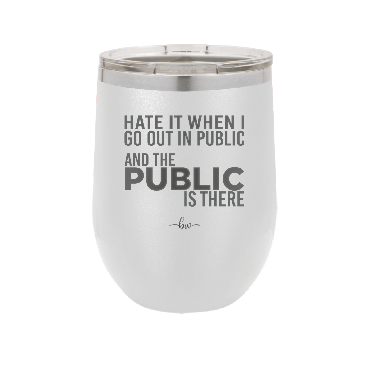 Hate it When I Go Out in Public and the Public is There - Laser Engraved Stainless Steel Drinkware - 2300 -