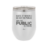 Hate it When I Go Out in Public and the Public is There - Laser Engraved Stainless Steel Drinkware - 2300 -