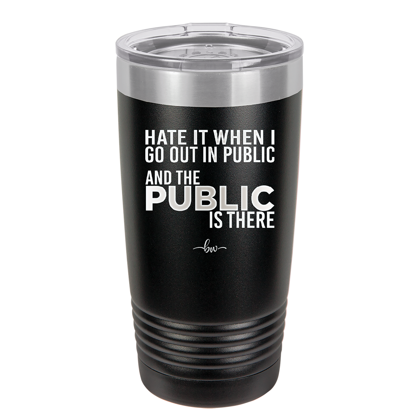 Hate it When I Go Out in Public and the Public is There - Laser Engraved Stainless Steel Drinkware - 2300 -