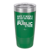 Hate it When I Go Out in Public and the Public is There - Laser Engraved Stainless Steel Drinkware - 2300 -