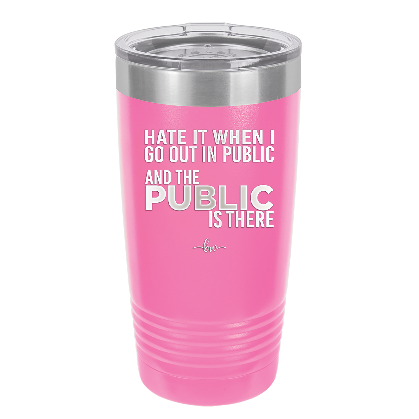 Hate it When I Go Out in Public and the Public is There - Laser Engraved Stainless Steel Drinkware - 2300 -