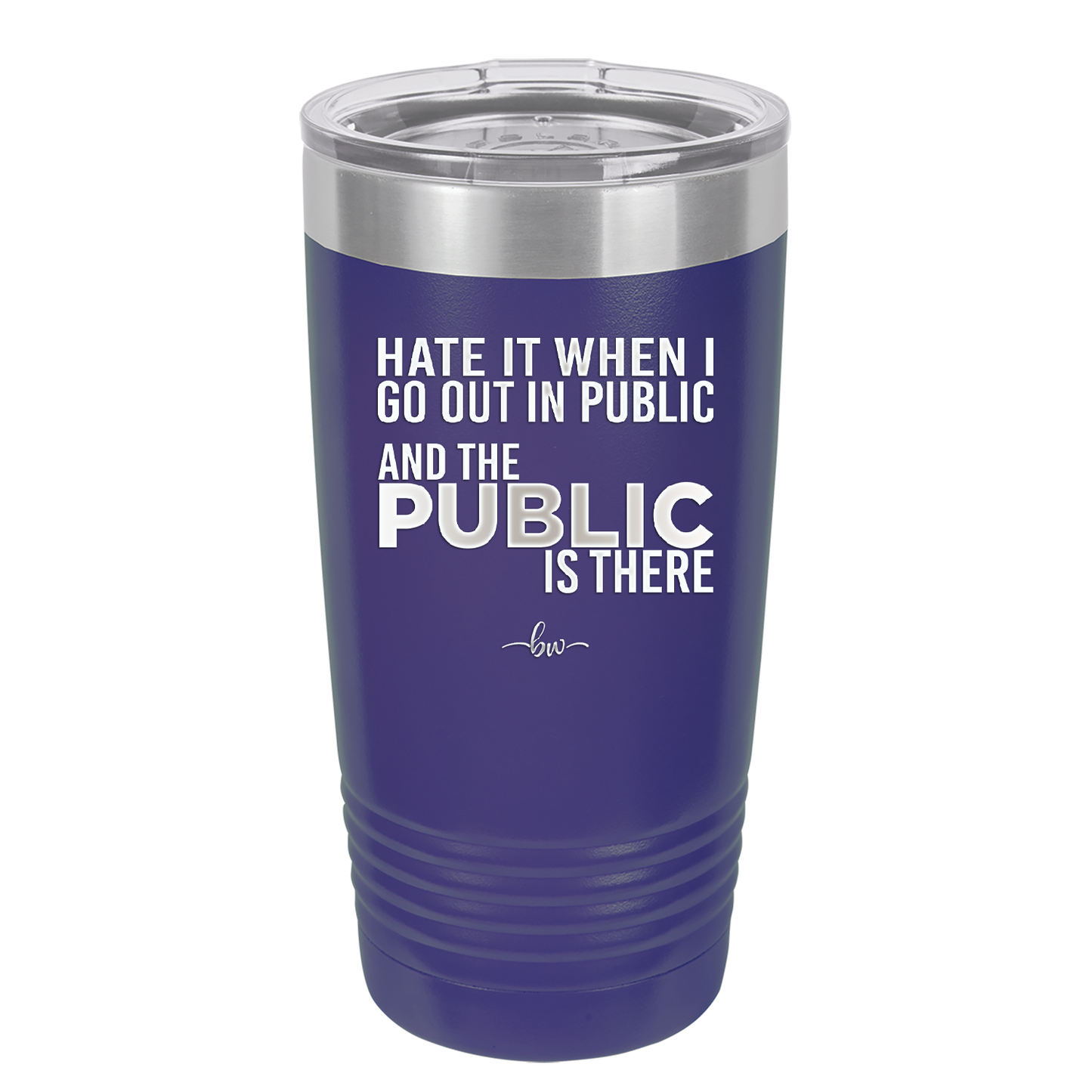 Hate it When I Go Out in Public and the Public is There - Laser Engraved Stainless Steel Drinkware - 2300 -