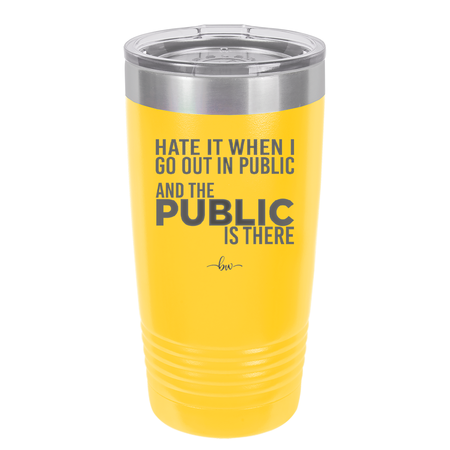 Hate it When I Go Out in Public and the Public is There - Laser Engraved Stainless Steel Drinkware - 2300 -