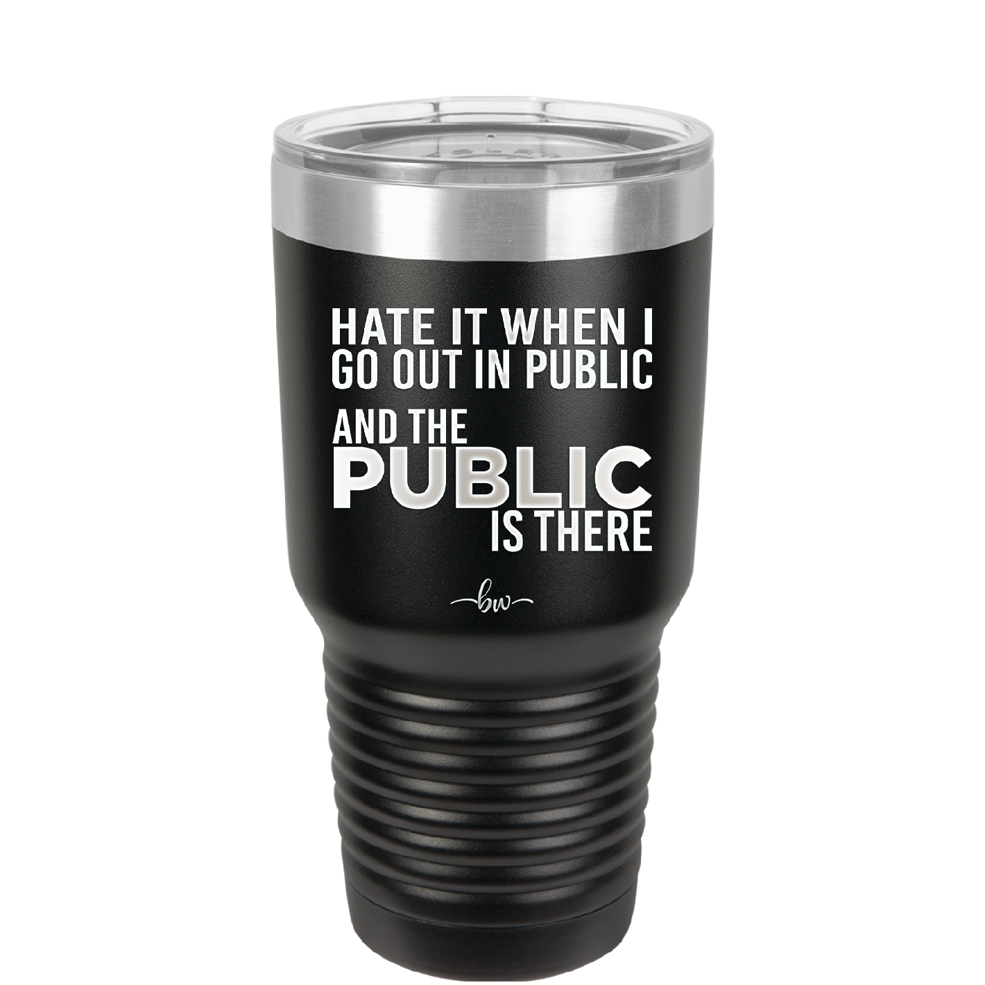 Hate it When I Go Out in Public and the Public is There - Laser Engraved Stainless Steel Drinkware - 2300 -