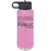 Hate it When I Go Out in Public and the Public is There - Laser Engraved Stainless Steel Drinkware - 2300 -