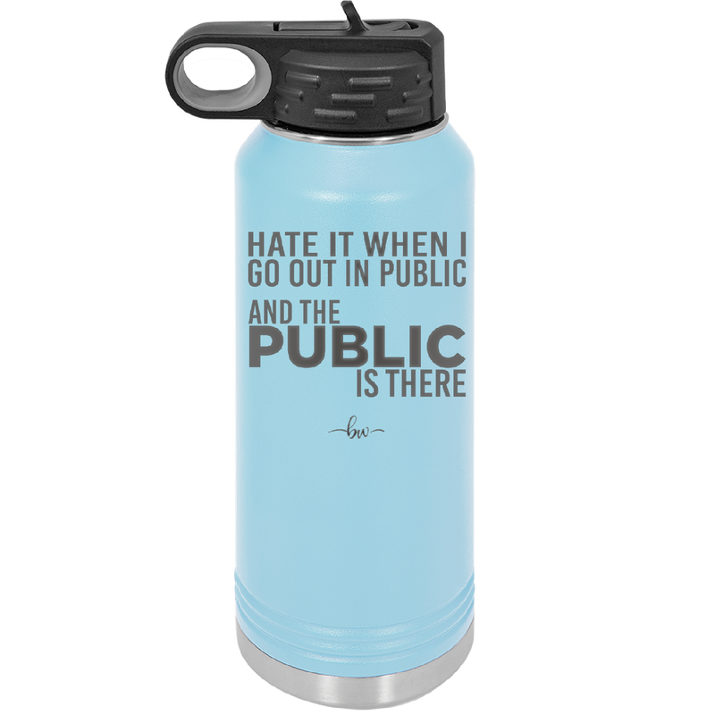 Hate it When I Go Out in Public and the Public is There - Laser Engraved Stainless Steel Drinkware - 2300 -