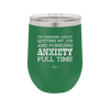 I'm Thinking About Quitting My Job and Pursuing Anxiety Full Time - Laser Engraved Stainless Steel Drinkware - 2304 -