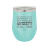 I'm Thinking About Quitting My Job and Pursuing Anxiety Full Time - Laser Engraved Stainless Steel Drinkware - 2304 -