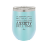 I'm Thinking About Quitting My Job and Pursuing Anxiety Full Time - Laser Engraved Stainless Steel Drinkware - 2304 -