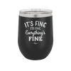 It's Fine I'm Fine Everthing is Fine - Laser Engraved Stainless Steel Drinkware - 2305 -
