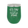 It's Fine I'm Fine Everthing is Fine - Laser Engraved Stainless Steel Drinkware - 2305 -