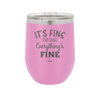 It's Fine I'm Fine Everthing is Fine - Laser Engraved Stainless Steel Drinkware - 2305 -