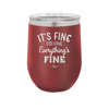 It's Fine I'm Fine Everthing is Fine - Laser Engraved Stainless Steel Drinkware - 2305 -