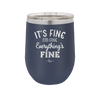 It's Fine I'm Fine Everthing is Fine - Laser Engraved Stainless Steel Drinkware - 2305 -