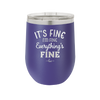 It's Fine I'm Fine Everthing is Fine - Laser Engraved Stainless Steel Drinkware - 2305 -