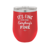 It's Fine I'm Fine Everthing is Fine - Laser Engraved Stainless Steel Drinkware - 2305 -
